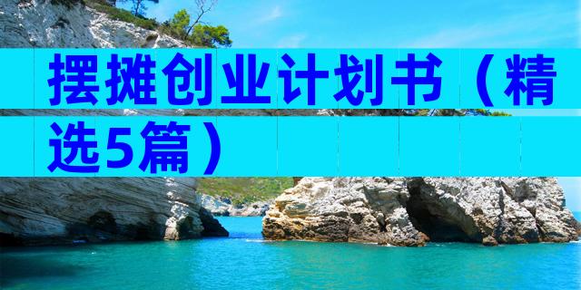 摆摊创业计划书（精选5篇）