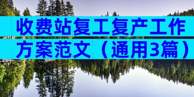 收费站复工复产工作方案范文（通用3篇）
