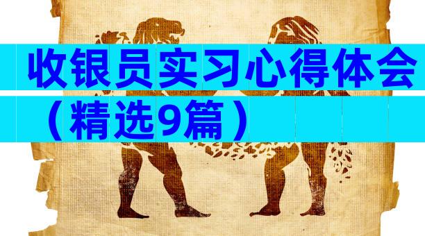 收银员实习心得体会（精选9篇）