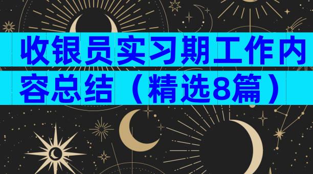 收银员实习期工作内容总结（精选8篇）
