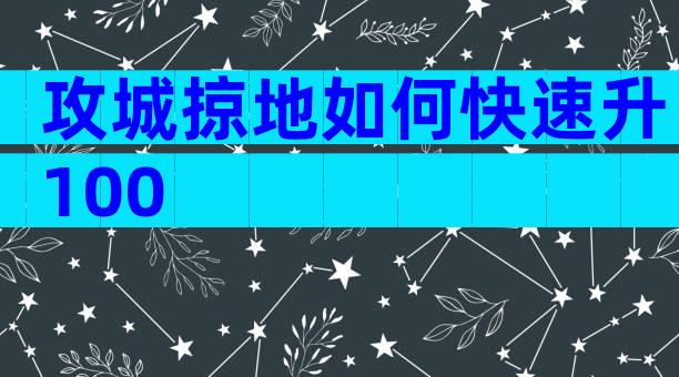 攻城掠地如何快速升100