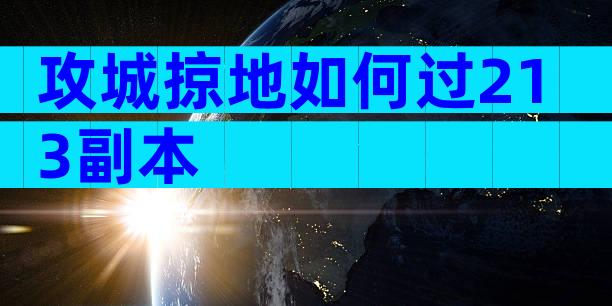 攻城掠地如何过213副本