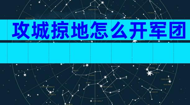 攻城掠地怎么开军团