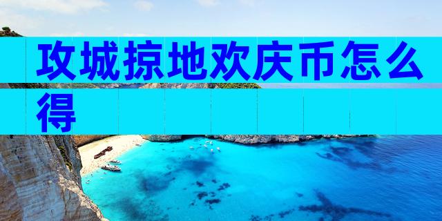 攻城掠地欢庆币怎么得