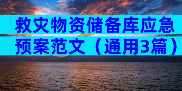 救灾物资储备库应急预案范文（通用3篇）