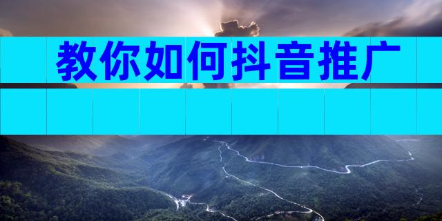 教你如何抖音推广