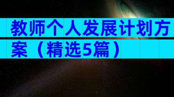 教师个人发展计划方案（精选5篇）