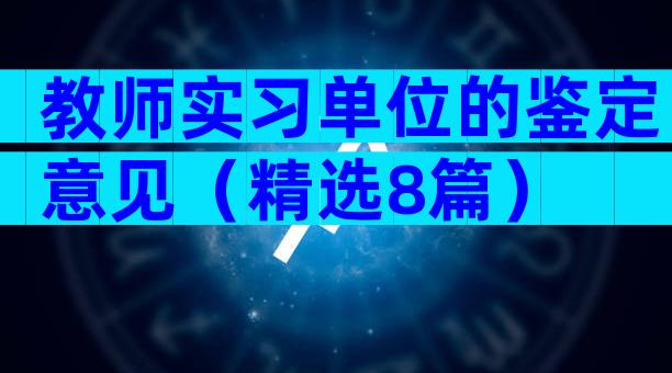 教师实习单位的鉴定意见（精选8篇）