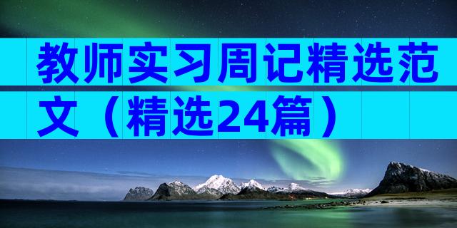 教师实习周记精选范文（精选24篇）