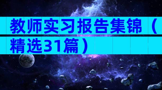 教师实习报告集锦（精选31篇）