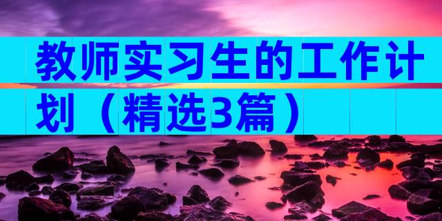 教师实习生的工作计划（精选3篇）