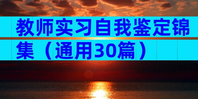 教师实习自我鉴定锦集（通用30篇）