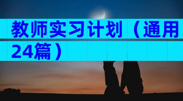 教师实习计划（通用24篇）