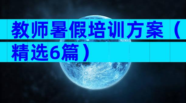教师暑假培训方案（精选6篇）