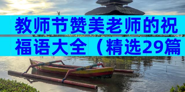 教师节赞美老师的祝福语大全（精选29篇）