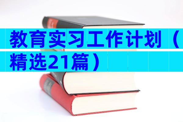 教育实习工作计划（精选21篇）