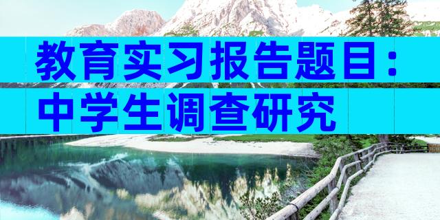 教育实习报告题目：中学生调查研究