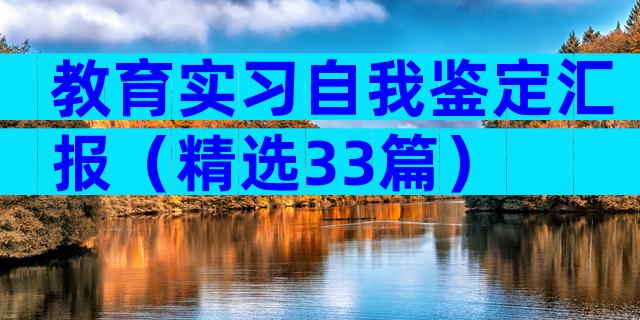 教育实习自我鉴定汇报（精选33篇）