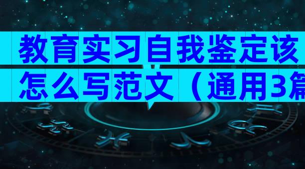 教育实习自我鉴定该怎么写范文（通用3篇）