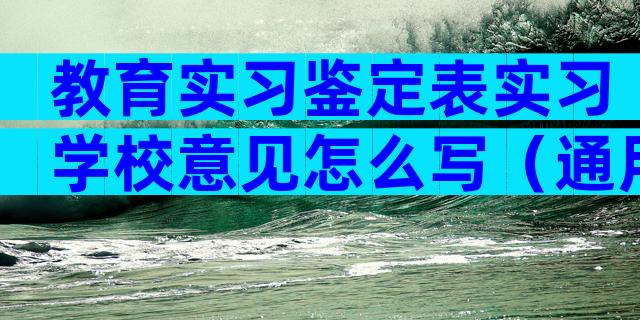 教育实习鉴定表实习学校意见怎么写（通用28篇）