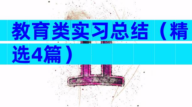 教育类实习总结（精选4篇）