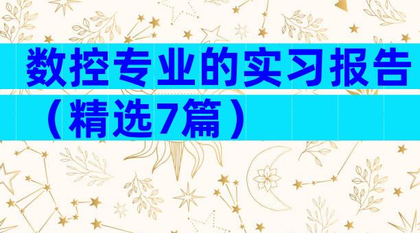 数控专业的实习报告（精选7篇）