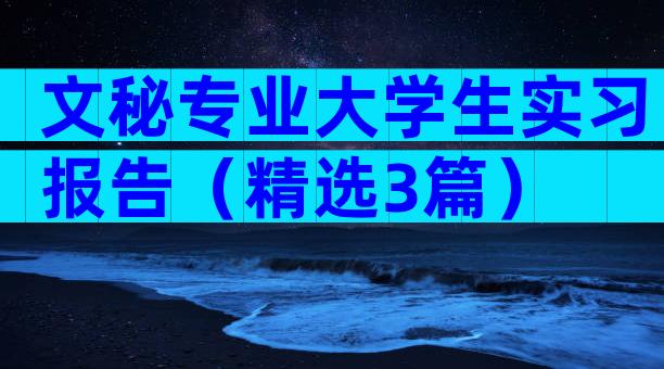 文秘专业大学生实习报告（精选3篇）