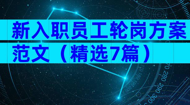 新入职员工轮岗方案范文（精选7篇）