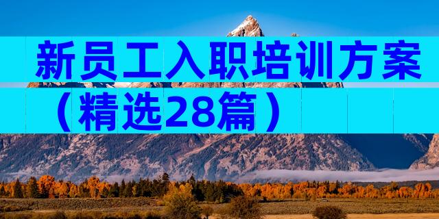 新员工入职培训方案（精选28篇）
