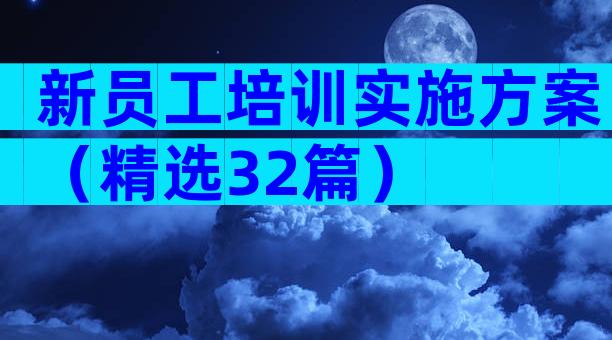新员工培训实施方案（精选32篇）