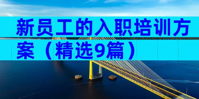 新员工的入职培训方案（精选9篇）