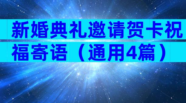 新婚典礼邀请贺卡祝福寄语（通用4篇）