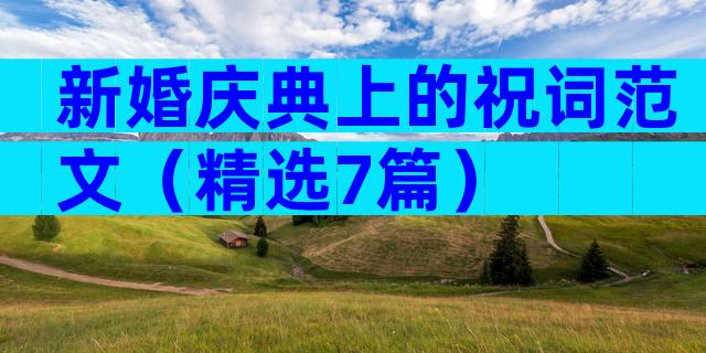 新婚庆典上的祝词范文（精选7篇）