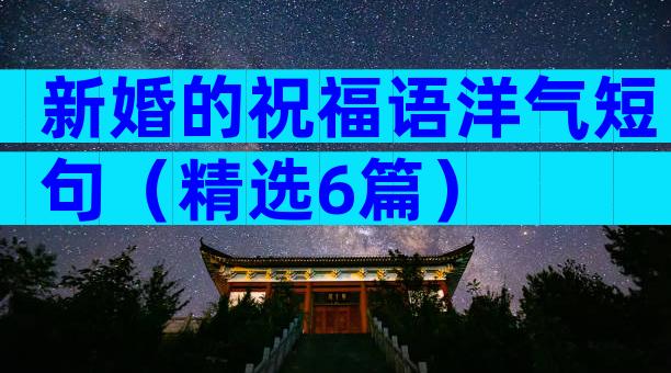 新婚的祝福语洋气短句（精选6篇）