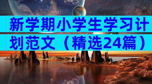 新学期小学生学习计划范文（精选24篇）