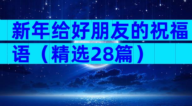 新年给好朋友的祝福语（精选28篇）