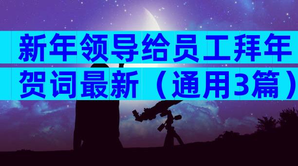 新年领导给员工拜年贺词最新（通用3篇）