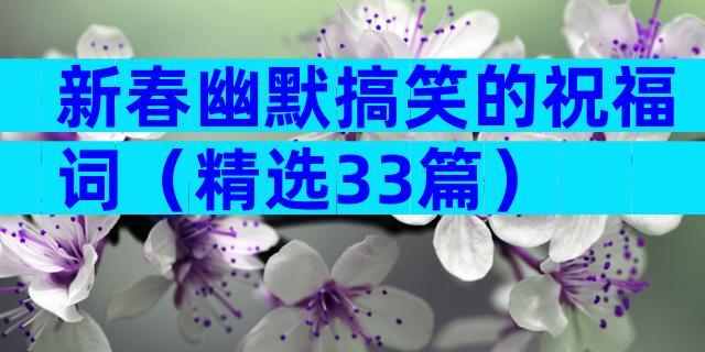 新春幽默搞笑的祝福词（精选33篇）