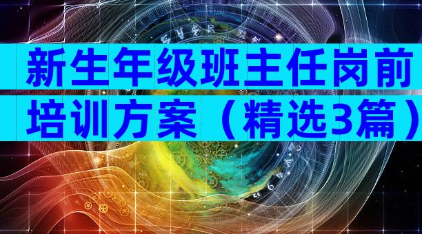 新生年级班主任岗前培训方案（精选3篇）