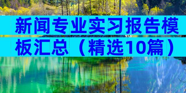 新闻专业实习报告模板汇总（精选10篇）