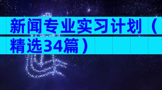 新闻专业实习计划（精选34篇）