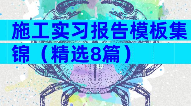 施工实习报告模板集锦（精选8篇）
