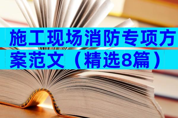 施工现场消防专项方案范文（精选8篇）