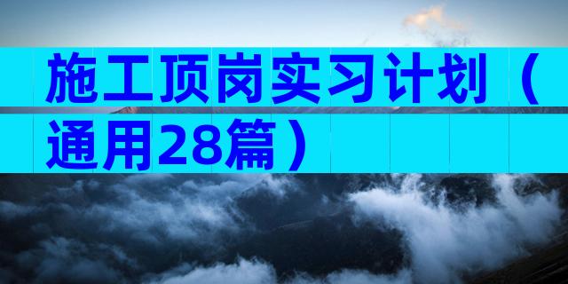 施工顶岗实习计划（通用28篇）