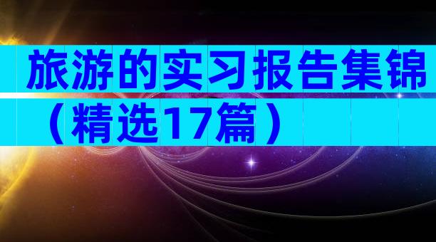 旅游的实习报告集锦（精选17篇）
