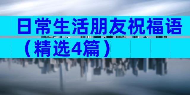 日常生活朋友祝福语（精选4篇）