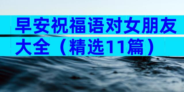早安祝福语对女朋友大全（精选11篇）