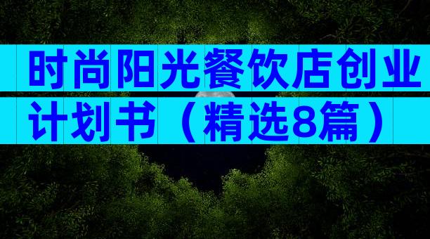 时尚阳光餐饮店创业计划书（精选8篇）