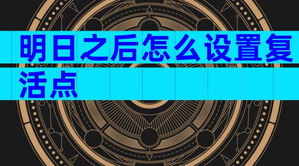 明日之后怎么设置复活点