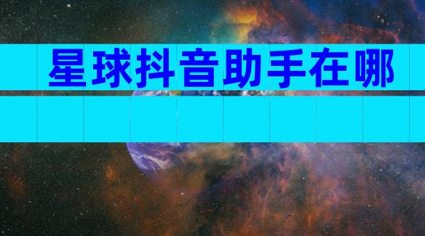 星球抖音助手在哪